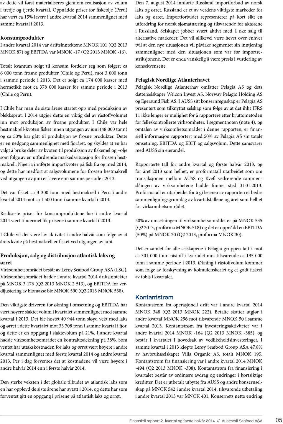 Konsumprodukter I andre kvartal 2014 var driftsinntektene MNOK 101 (Q2 2013 MNOK 87) og EBITDA var MNOK -17 (Q2 2013 MNOK -16).