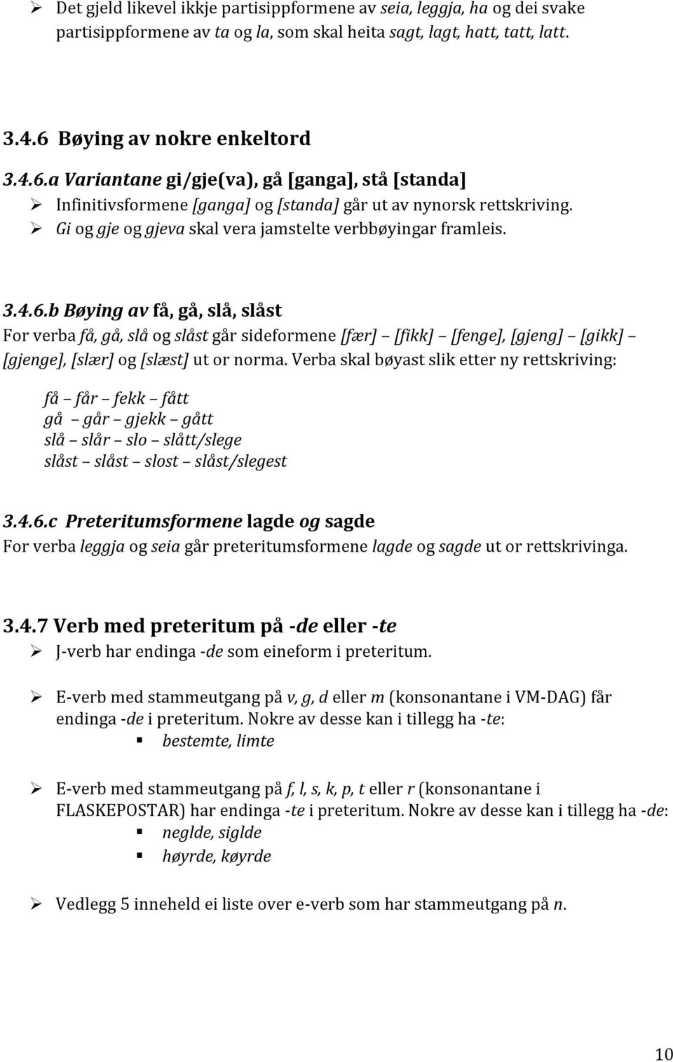 Gi og gje og gjeva skal vera jamstelte verbbøyingar framleis. 3.4.6.