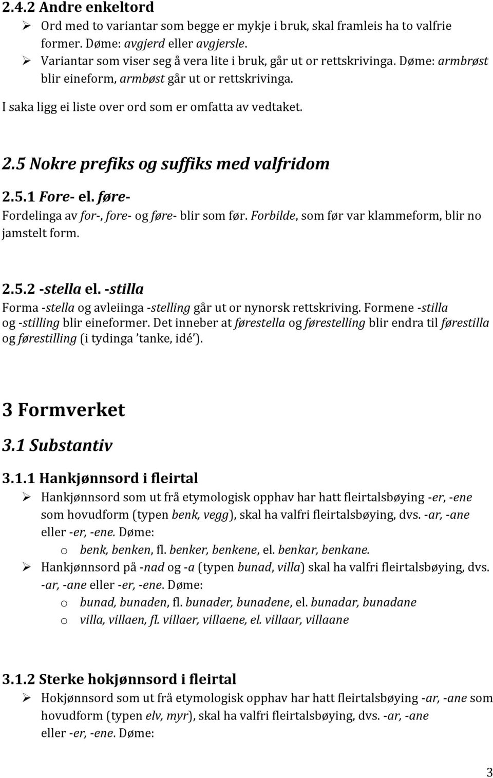 5 Nokre prefiks og suffiks med valfridom 2.5.1 Fore- el. føre- Fordelinga av for-, fore- og føre- blir som før. Forbilde, som før var klammeform, blir no jamstelt form. 2.5.2 -stella el.