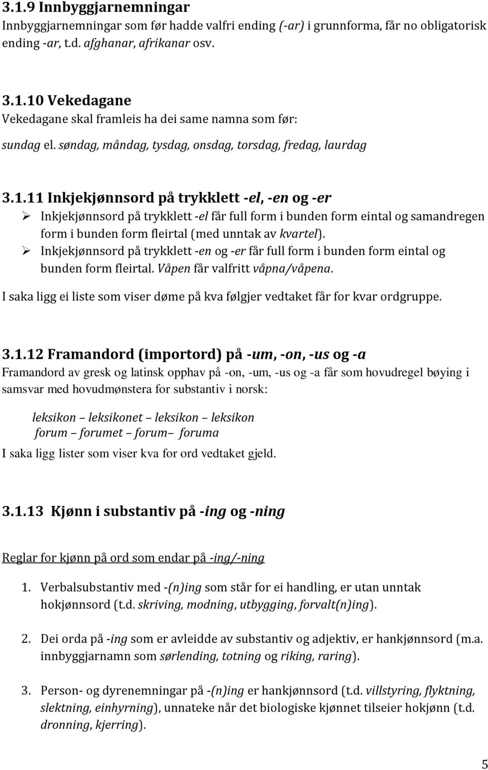 11 Inkjekjønnsord på trykklett -el, -en og -er Inkjekjønnsord på trykklett -el får full form i bunden form eintal og samandregen form i bunden form fleirtal (med unntak av kvartel).