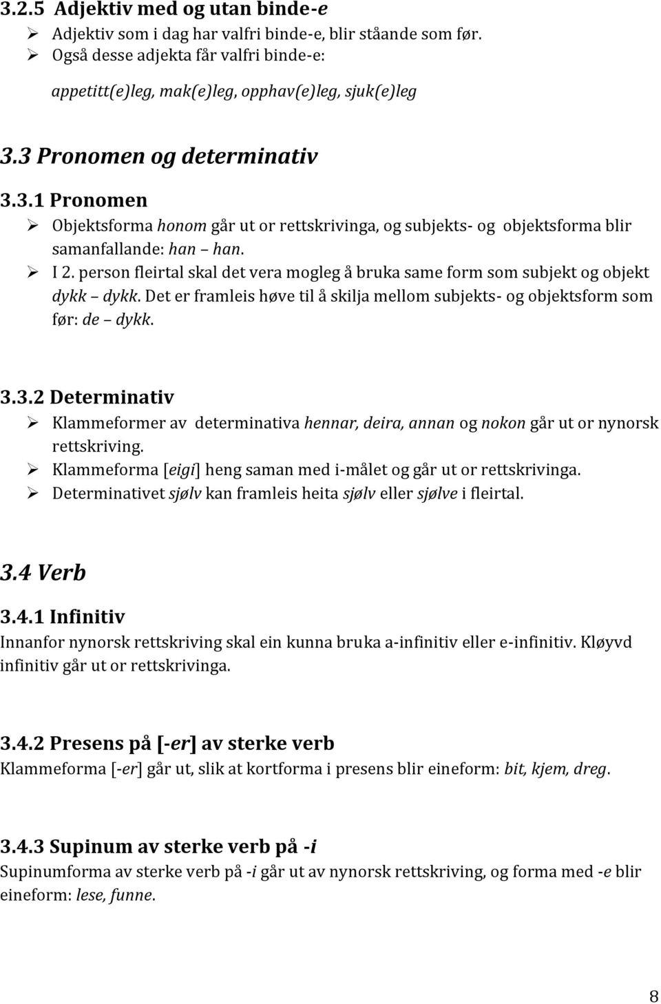 person fleirtal skal det vera mogleg å bruka same form som subjekt og objekt dykk dykk. Det er framleis høve til å skilja mellom subjekts- og objektsform som før: de dykk. 3.