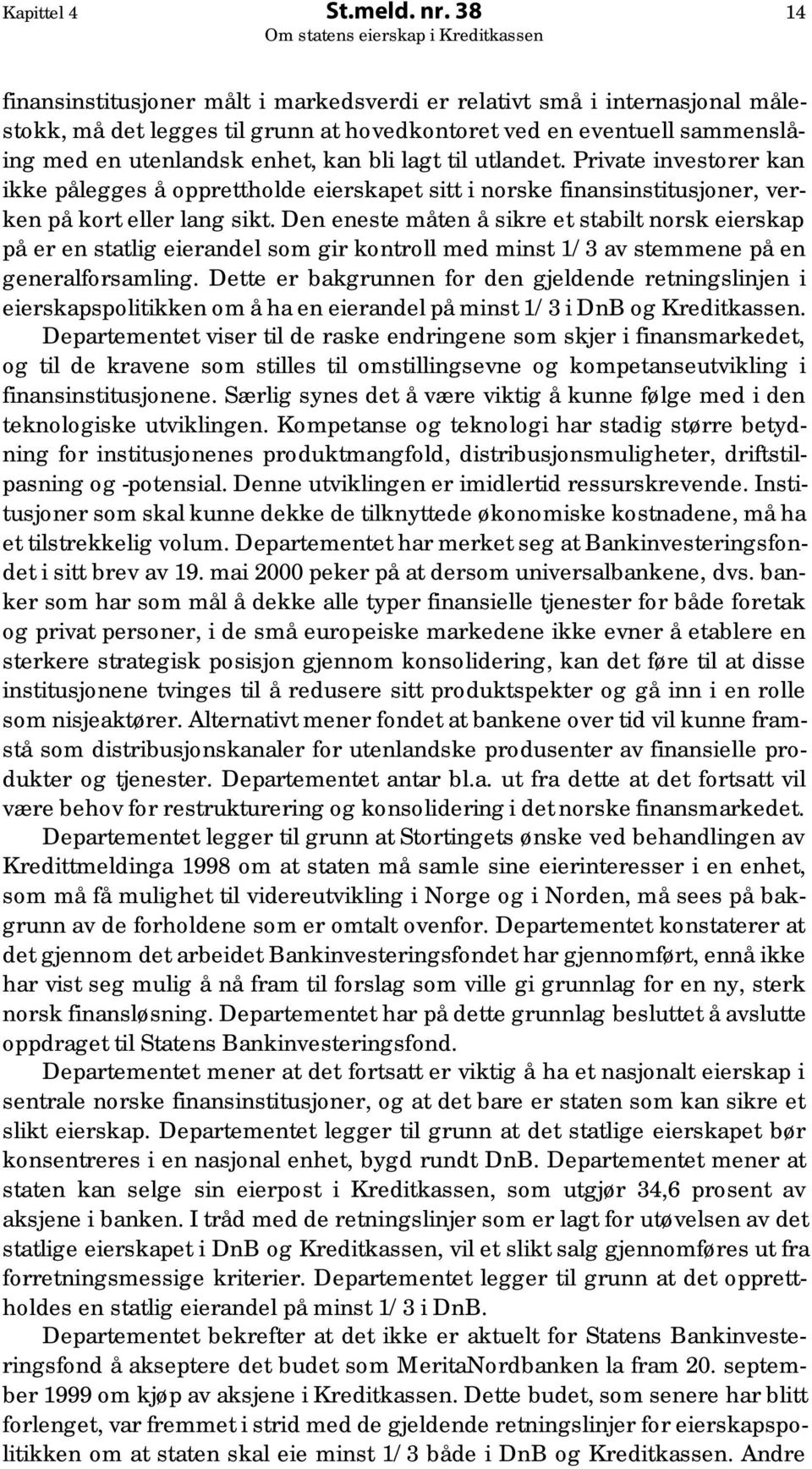 til utlandet. Private investorer kan ikke pålegges å opprettholde eierskapet sitt i norske finansinstitusjoner, verken på kort eller lang sikt.