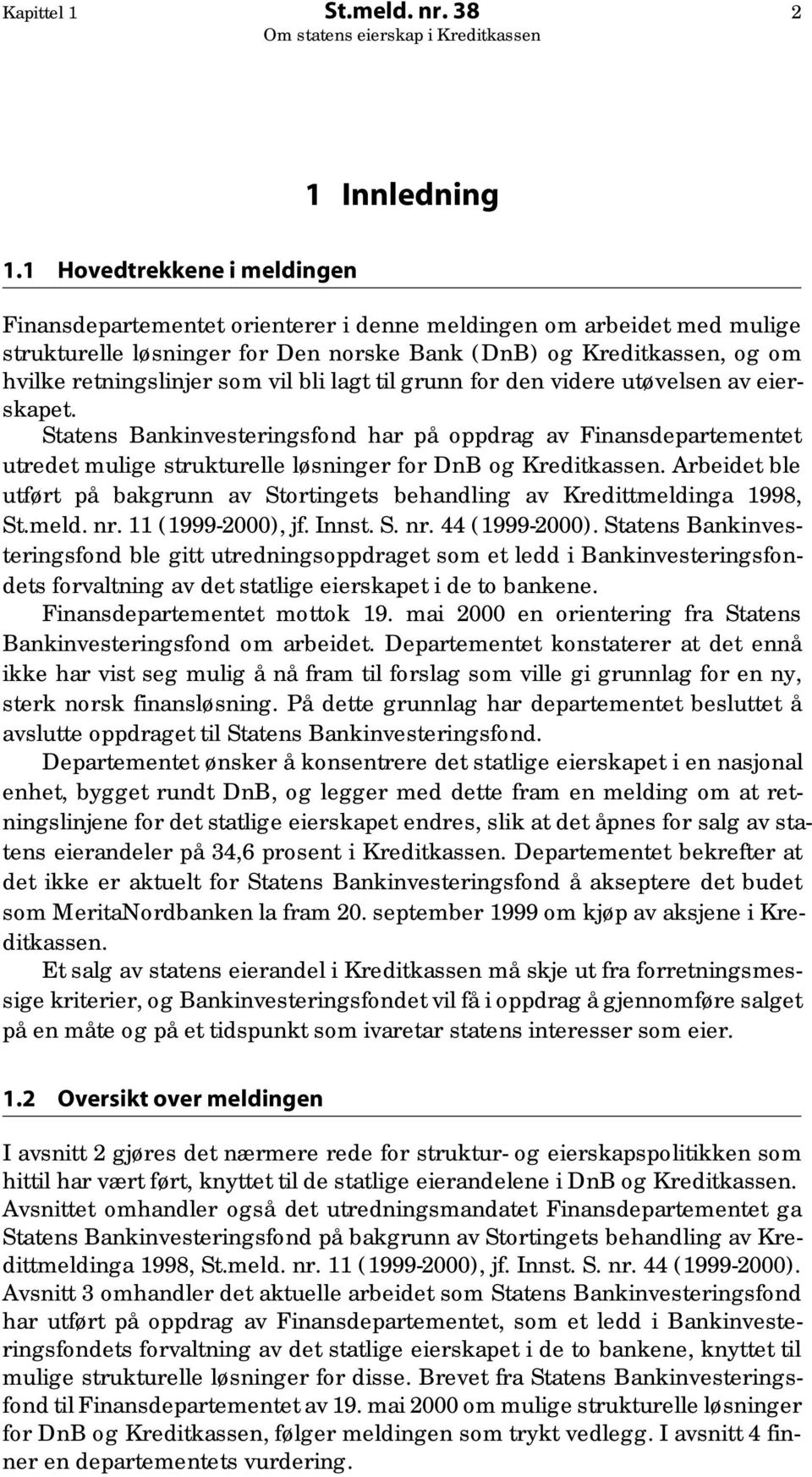 vil bli lagt til grunn for den videre utøvelsen av eierskapet. Statens Bankinvesteringsfond har på oppdrag av Finansdepartementet utredet mulige strukturelle løsninger for DnB og Kreditkassen.