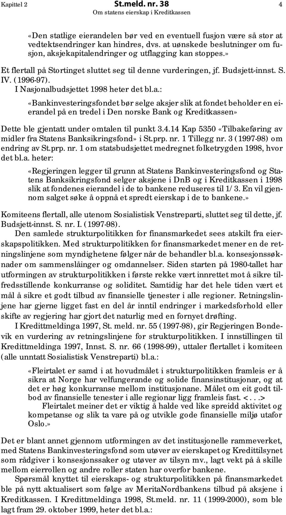 I Nasjonalbudsjettet 1998 heter det bl.a.: «Bankinvesteringsfondet bør selge aksjer slik at fondet beholder en eierandel på en tredel i Den norske Bank og Kreditkassen» Dette ble gjentatt under omtalen til punkt 3.