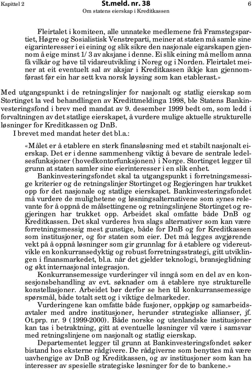 eigarskapen gjennom å eige minst 1/3 av aksjane i denne. Ei slik eining må mellom anna få vilkår og høve til vidareutvikling i Noreg og i Norden.