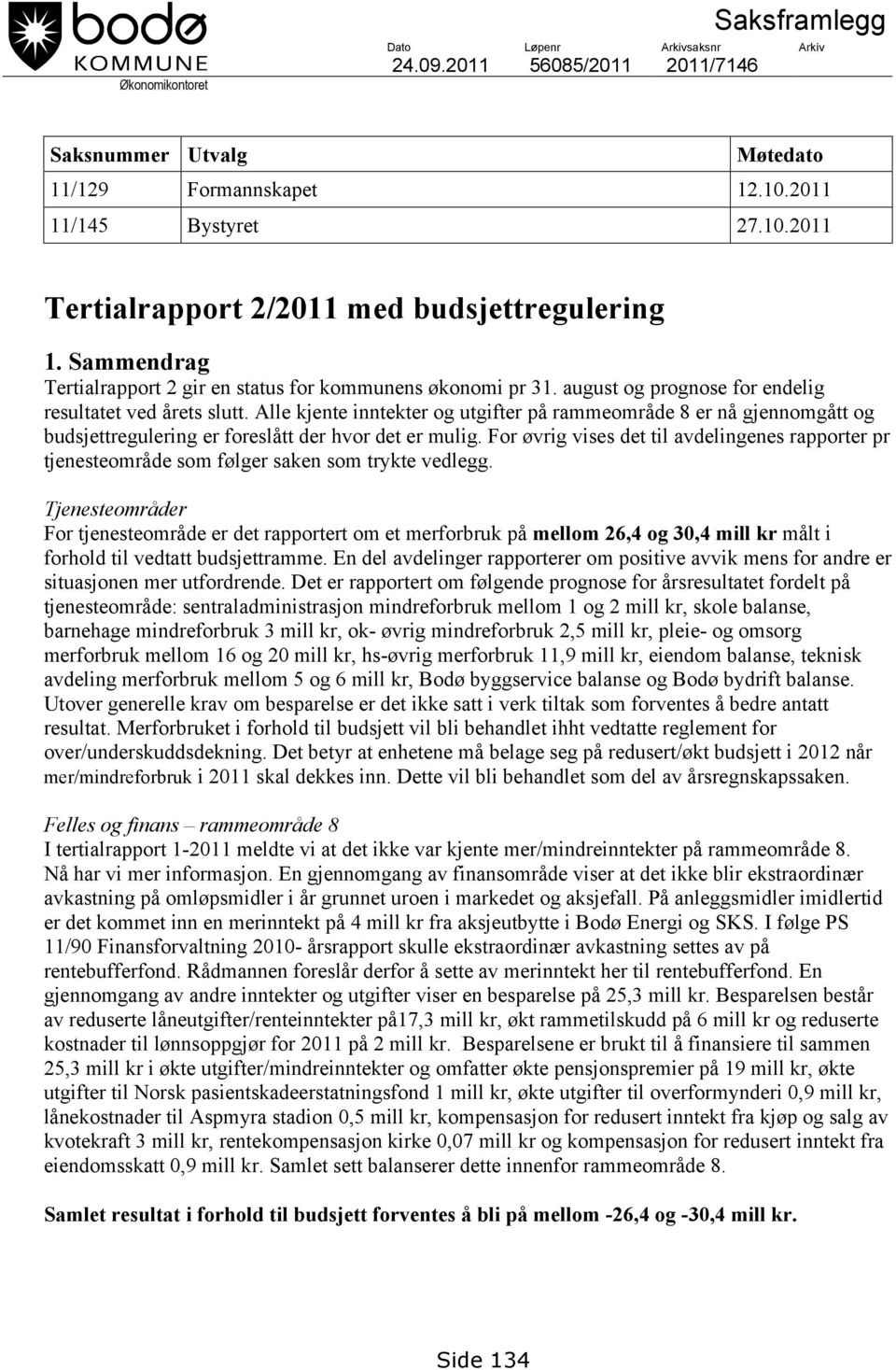 Alle kjente inntekter og utgifter på rammeområde 8 er nå gjennomgått og budsjettregulering er foreslått der hvor det er mulig.