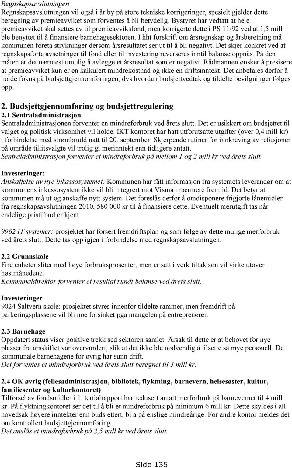 I hht forskrift om årsregnskap og årsberetning må kommunen foreta strykninger dersom årsresultatet ser ut til å bli negativt.