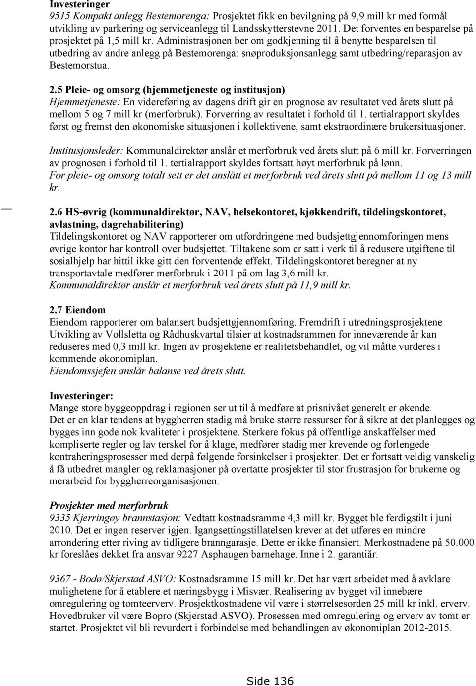 Administrasjonen ber om godkjenning til å benytte besparelsen til utbedring av andre anlegg på Bestemorenga: snøproduksjonsanlegg samt utbedring/reparasjon av Bestemorstua. 2.