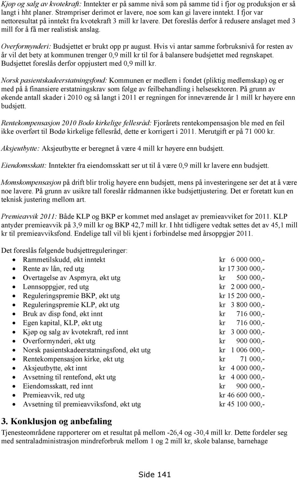 Overformynderi: Budsjettet er brukt opp pr august. Hvis vi antar samme forbruksnivå for resten av år vil det bety at kommunen trenger 0,9 mill kr til for å balansere budsjettet med regnskapet.