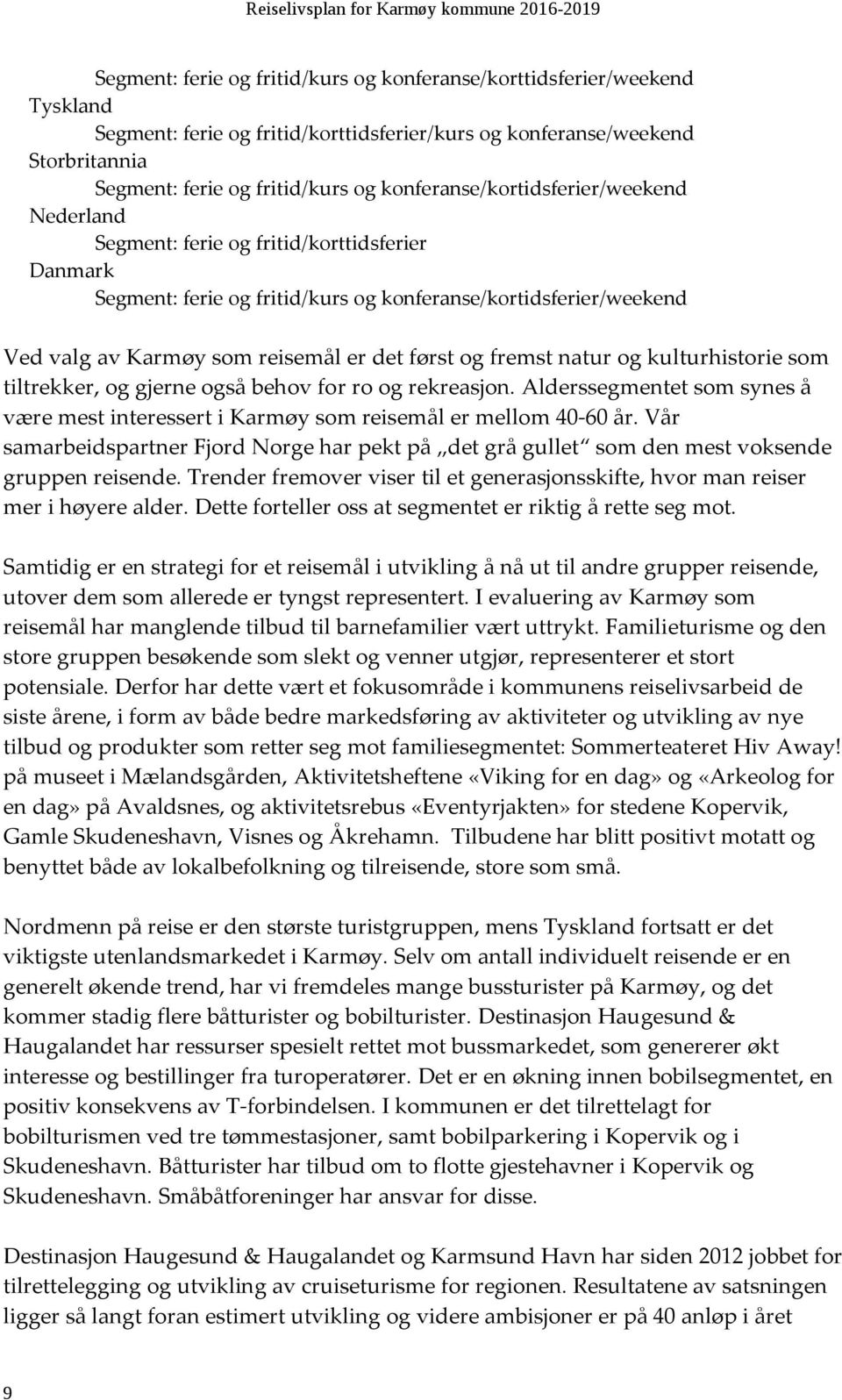 først og fremst natur og kulturhistorie som tiltrekker, og gjerne også behov for ro og rekreasjon. Alderssegmentet som synes å være mest interessert i Karmøy som reisemål er mellom 40-60 år.