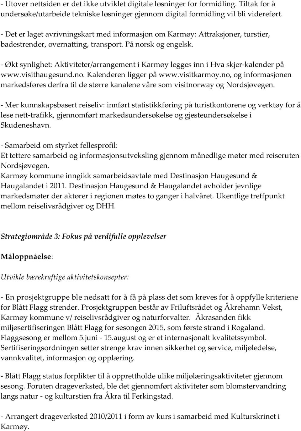 - Økt synlighet: Aktiviteter/arrangement i Karmøy legges inn i Hva skjer-kalender på www.visithaugesund.no. Kalenderen ligger på www.visitkarmoy.