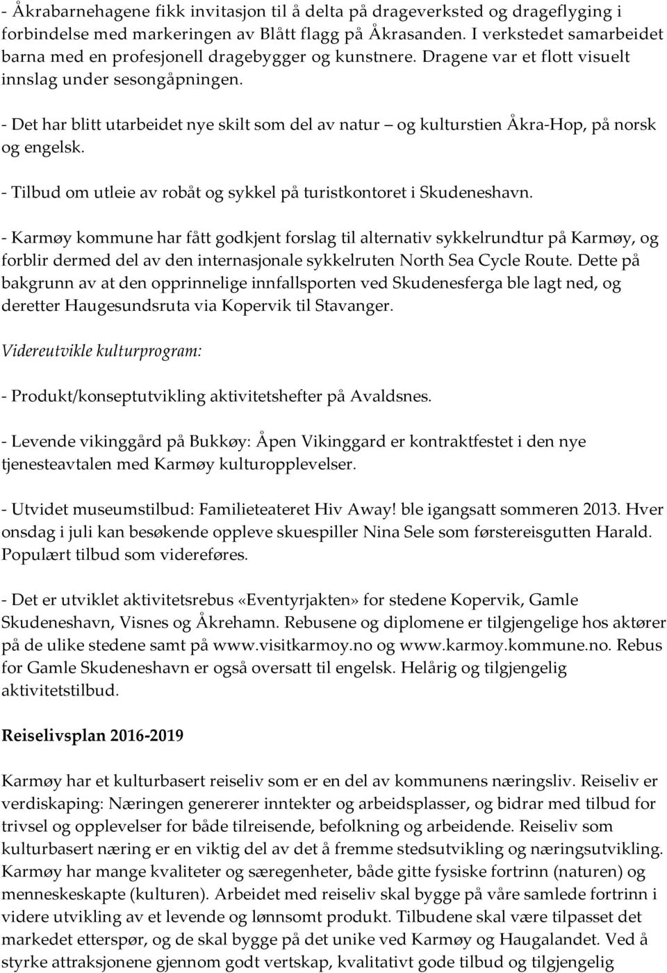 - Det har blitt utarbeidet nye skilt som del av natur og kulturstien Åkra-Hop, på norsk og engelsk. - Tilbud om utleie av robåt og sykkel på turistkontoret i Skudeneshavn.