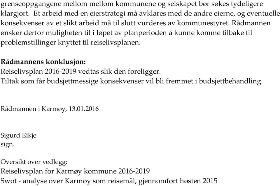 Rådmannen ønsker derfor muligheten til i løpet av planperioden å kunne komme tilbake til problemstillinger knyttet til reiselivsplanen.