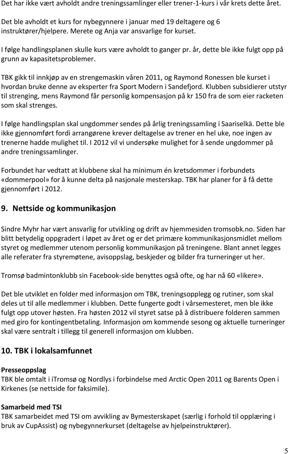 TBK gikk til innkjøp av en strengemaskin våren 2011, og Raymond Ronessen ble kurset i hvordan bruke denne av eksperter fra Sport Modern i Sandefjord.