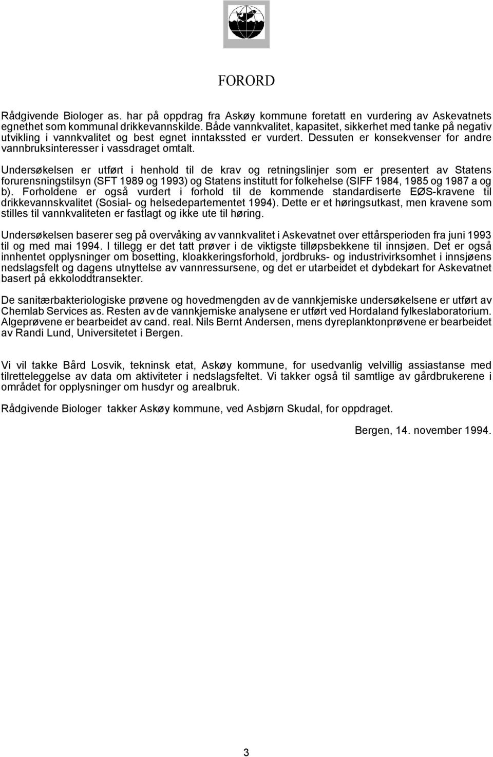 Undersøkelsen er utført i henhold til de krav og retningslinjer som er presentert av Statens forurensningstilsyn (SFT 1989 og 1993) og Statens institutt for folkehelse (SIFF 1984, 1985 og 1987 a og