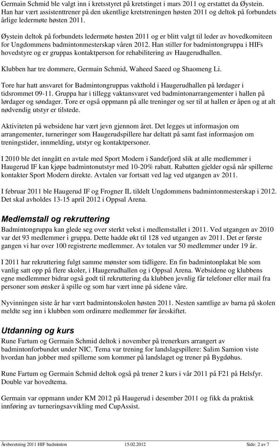 Øystein deltok på forbundets ledermøte høsten 2011 og er blitt valgt til leder av hovedkomiteen for Ungdommens badmintonmesterskap våren 2012.