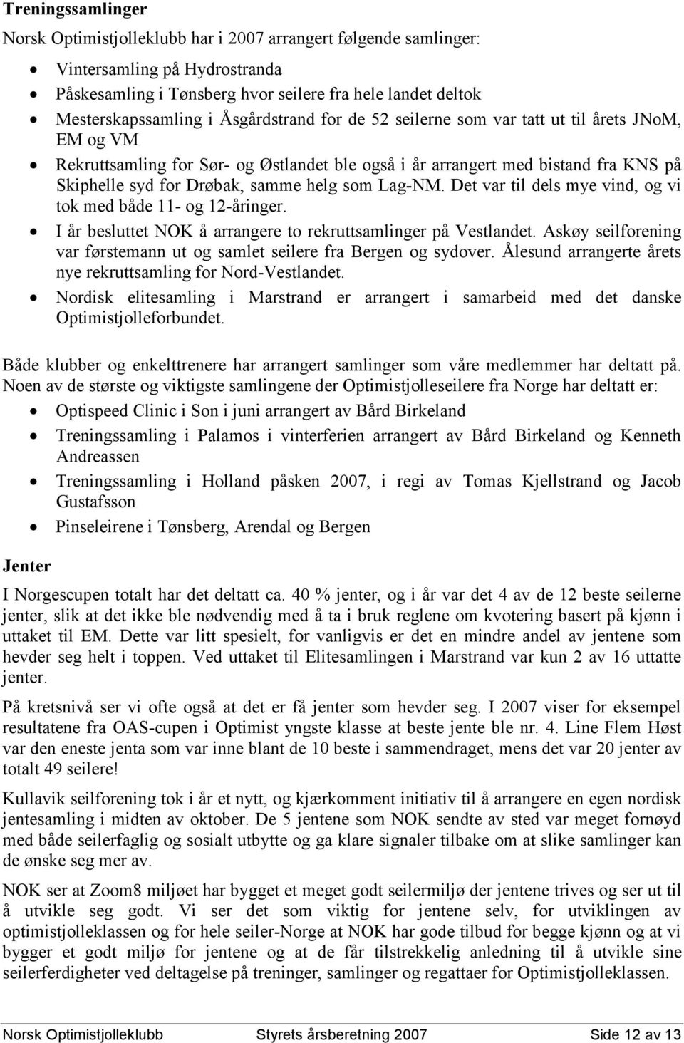 Lag-NM. Det var til dels mye vind, og vi tok med både 11- og 12-åringer. I år besluttet NOK å arrangere to rekruttsamlinger på Vestlandet.