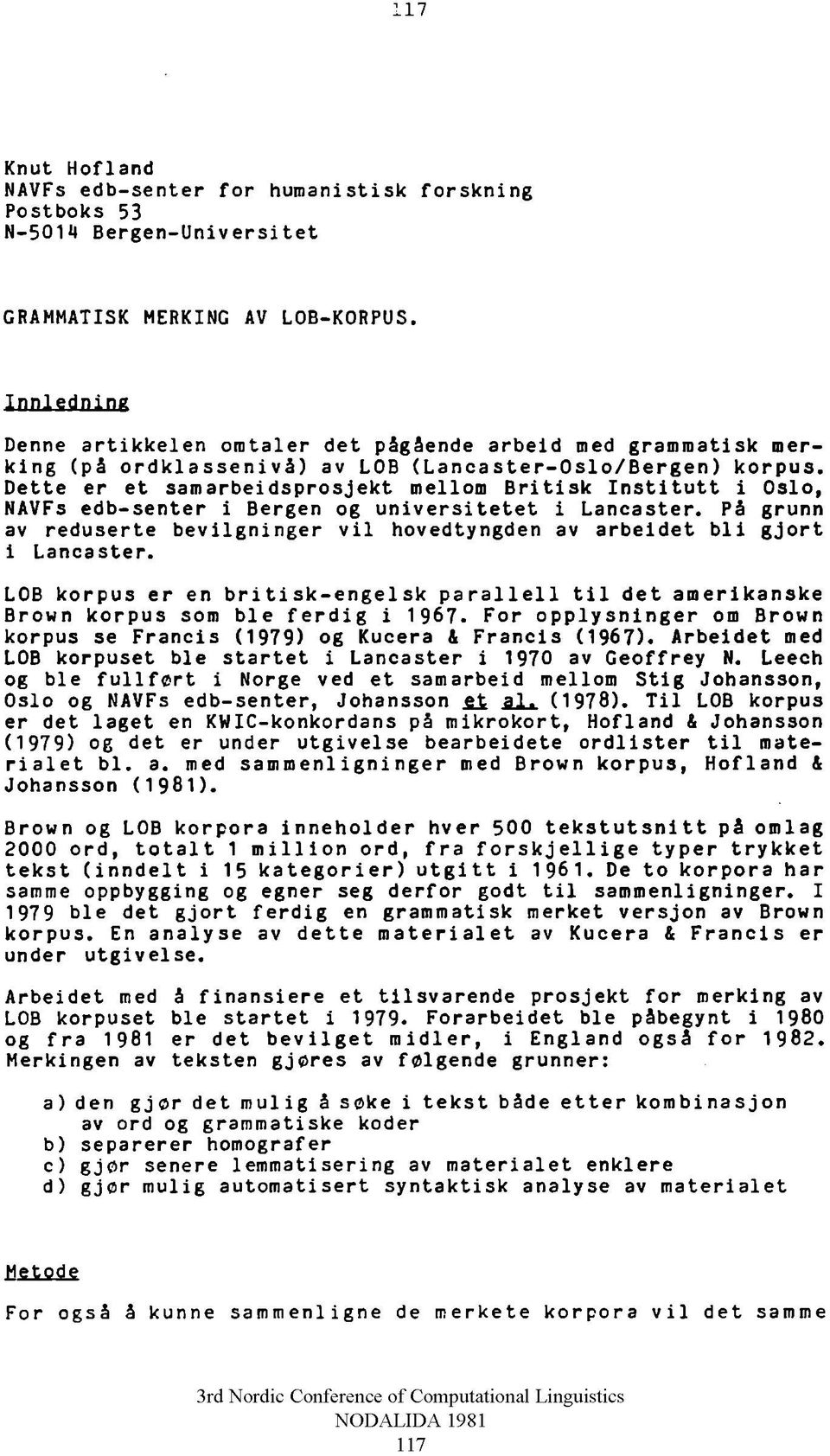 Dette er et samarbeidsprosjekt mellom Britisk Institutt i Oslo, NAVFs edb-senter i Bergen og universitetet i Lancaster.