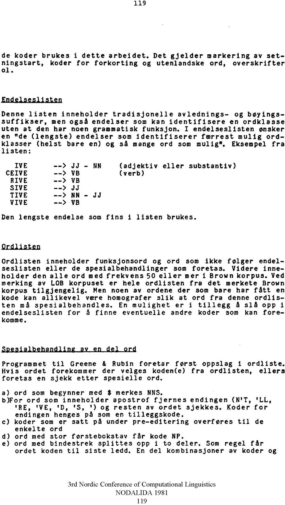 I endelseslisten ønsker en "de (lengste) endelser som identifiserer færrest mulig ordklasser (helst bare en) og så mange ord som mulig".