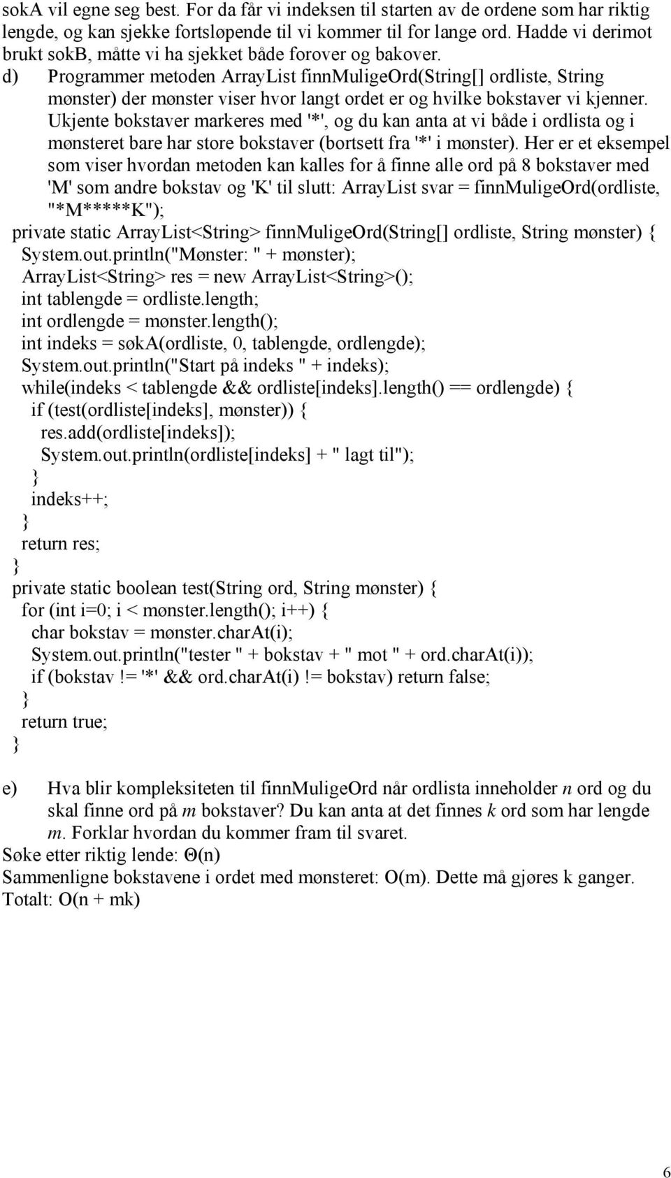 d) Programmer metoden ArrayList finnmuligeord(string[] ordliste, String mønster) der mønster viser hvor langt ordet er og hvilke bokstaver vi kjenner.