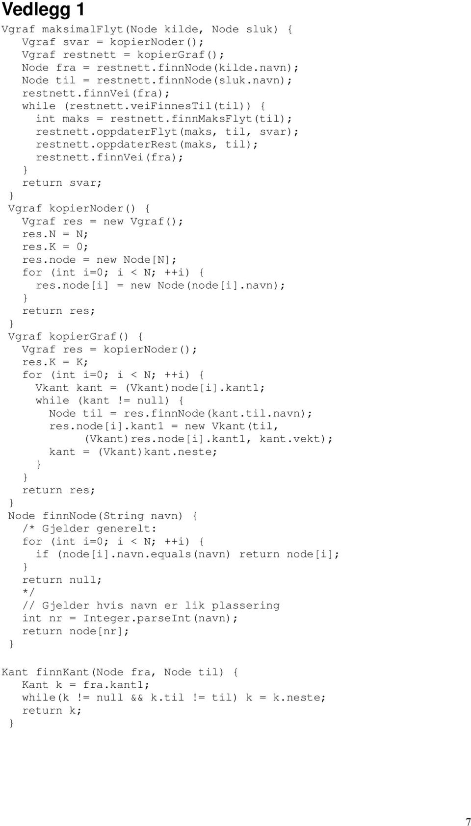 finnvei(fra); return svar; Vgraf kopiernoder() { Vgraf res = new Vgraf(); res.n = N; res.k = 0; res.node = new Node[N]; for (int i=0; i < N; ++i) { res.node[i] = new Node(node[i].