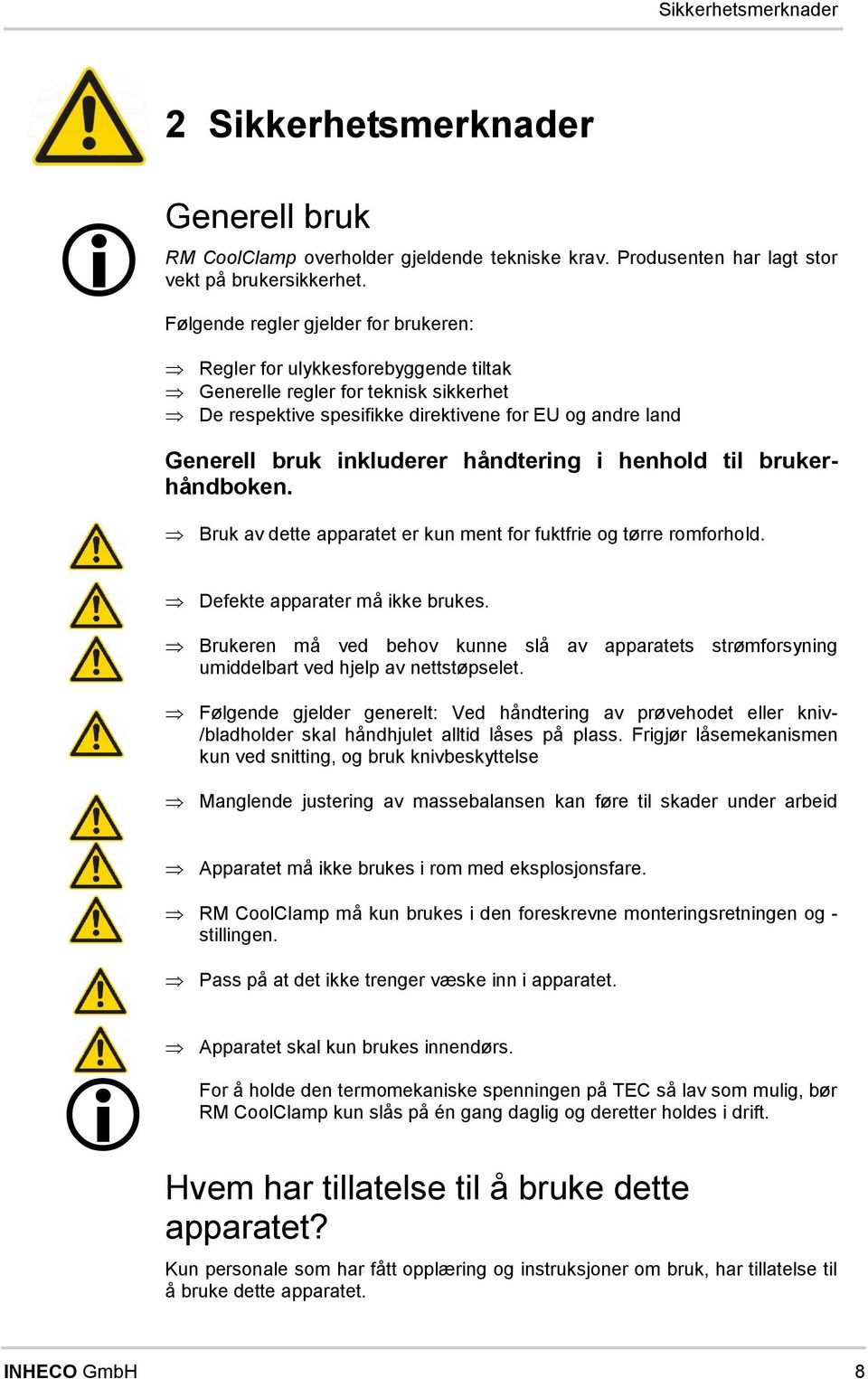 til brukerhådbke. j Bruk av dette apparatet er ku et r uktrie g tørre rrhld. Deekte apparater å ikke brukes. Brukere å ved behv kue slå av apparatets strørsyig uiddelbart ved hjelp av ettstøpselet.