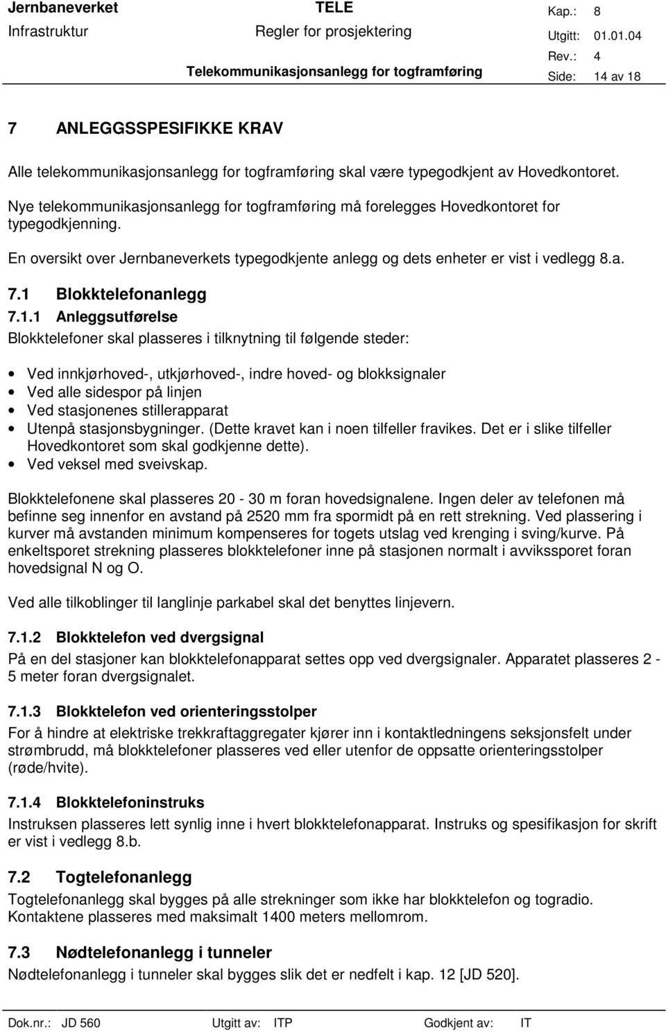 1 Blokktelefonanlegg 7.1.1 Anleggsutførelse Blokktelefoner skal plasseres i tilknytning til følgende steder: Ved innkjørhoved-, utkjørhoved-, indre hoved- og blokksignaler Ved alle sidespor på linjen