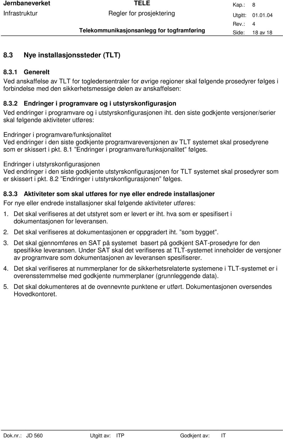 1 Generelt Ved anskaffelse av TLT for togledersentraler for øvrige regioner skal følgende prosedyrer følges i forbindelse med den sikkerhetsmessige delen av anskaffelsen: 8.3.