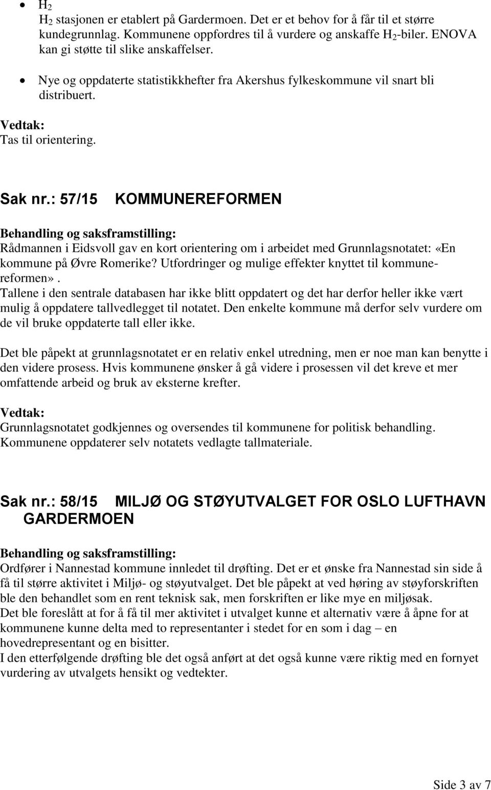 : 57/15 KOMMUNEREFORMEN Rådmannen i Eidsvoll gav en kort orientering om i arbeidet med Grunnlagsnotatet: «En kommune på Øvre Romerike? Utfordringer og mulige effekter knyttet til kommunereformen».