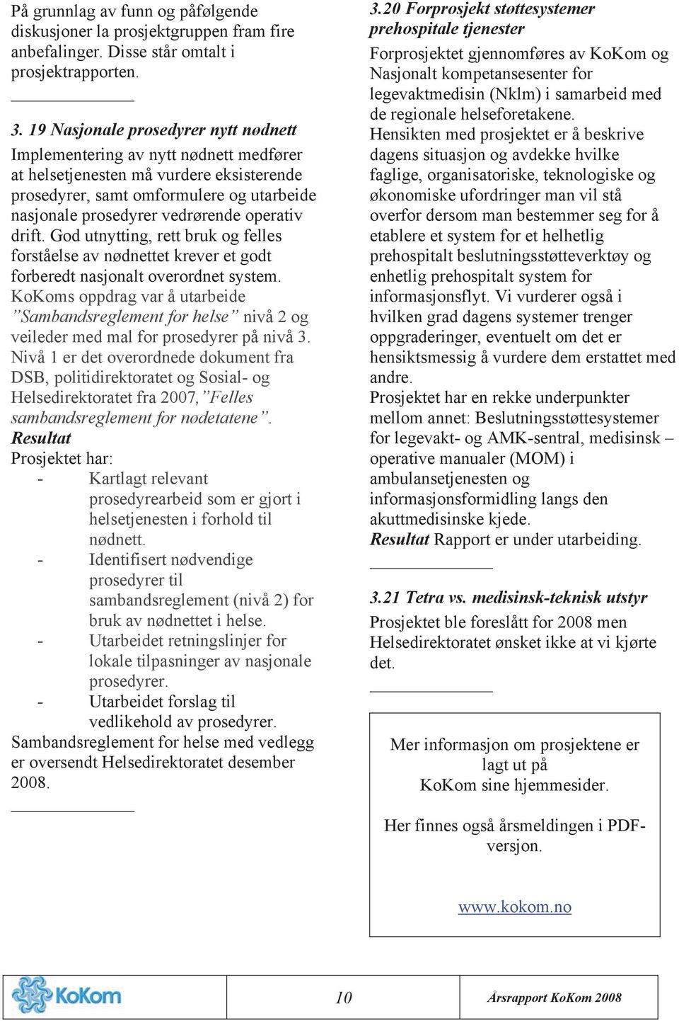 operativ drift. God utnytting, rett bruk og felles forståelse av nødnettet krever et godt forberedt nasjonalt overordnet system.