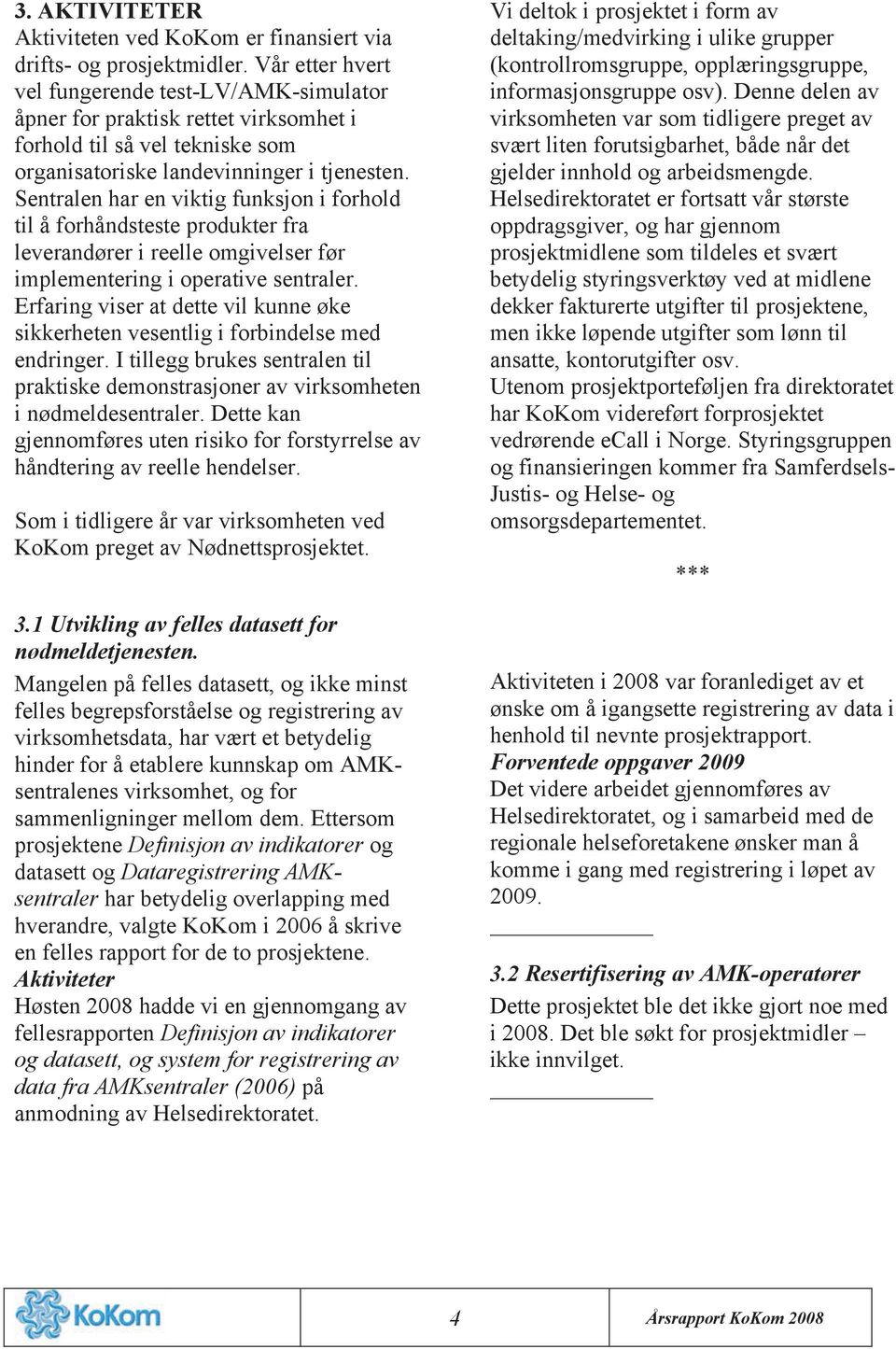 Sentralen har en viktig funksjon i forhold til å forhåndsteste produkter fra leverandører i reelle omgivelser før implementering i operative sentraler.