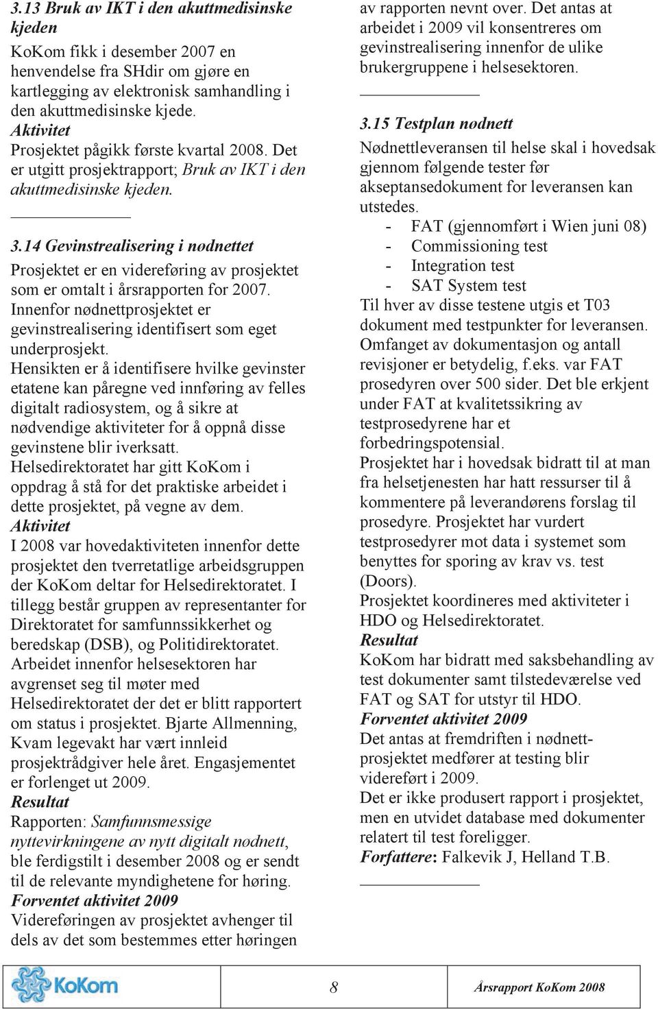 14 Gevinstrealisering i nødnettet Prosjektet er en videreføring av prosjektet som er omtalt i årsrapporten for 2007.