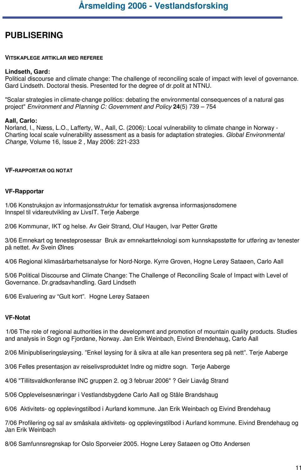 "Scalar strategies in climate-change politics: debating the environmental consequences of a natural gas project" Environment and Planning C: Government and Policy 24(5) 739 754 Aall, Carlo: Norland,