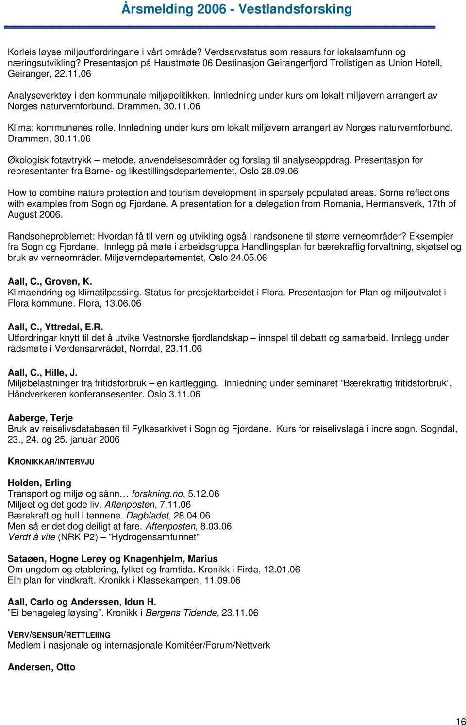 Innledning under kurs om lokalt miljøvern arrangert av Norges naturvernforbund. Drammen, 30.11.06 Klima: kommunenes rolle.