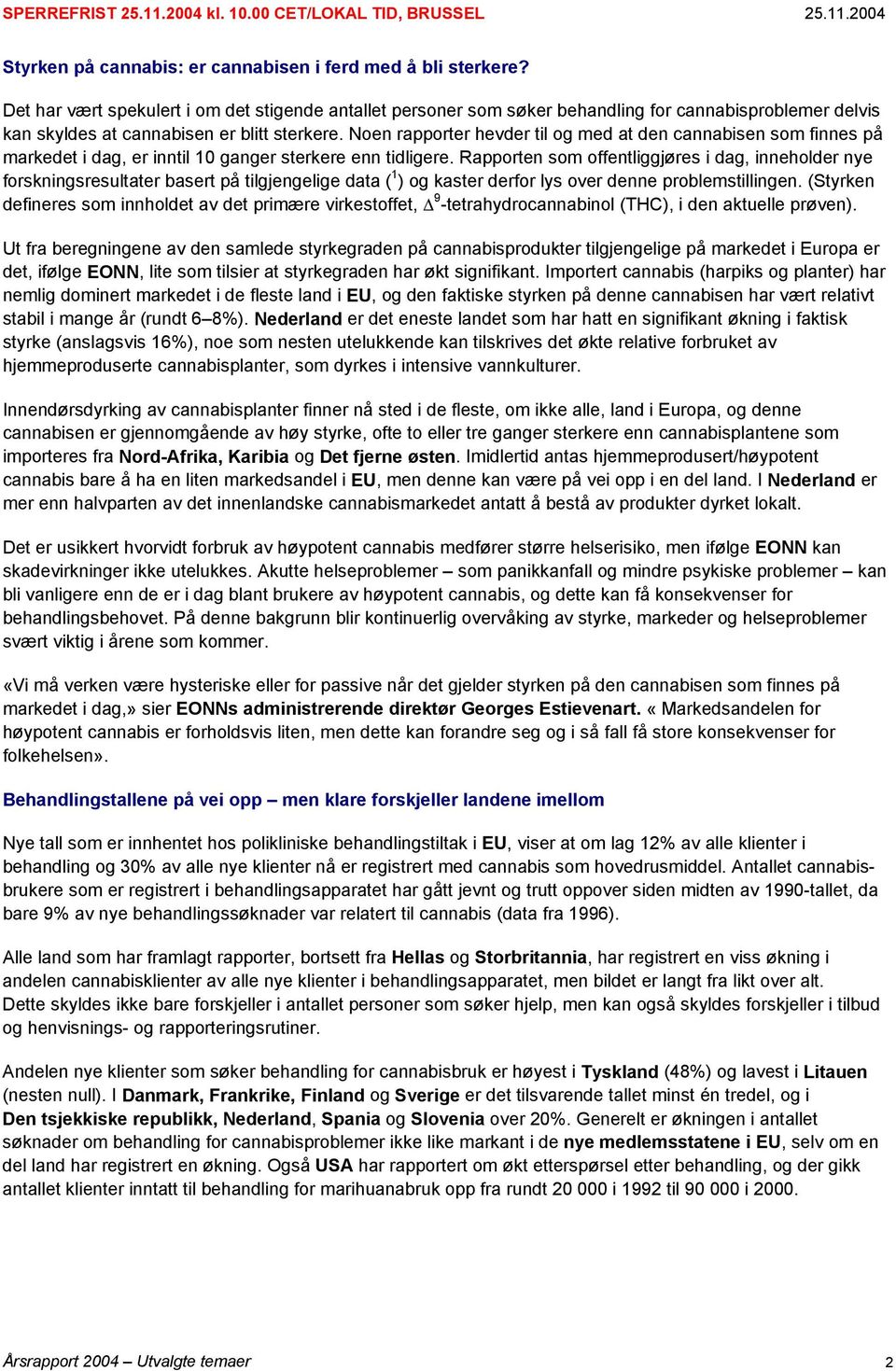 Noen rapporter hevder til og med at den cannabisen som finnes på markedet i dag, er inntil 10 ganger sterkere enn tidligere.