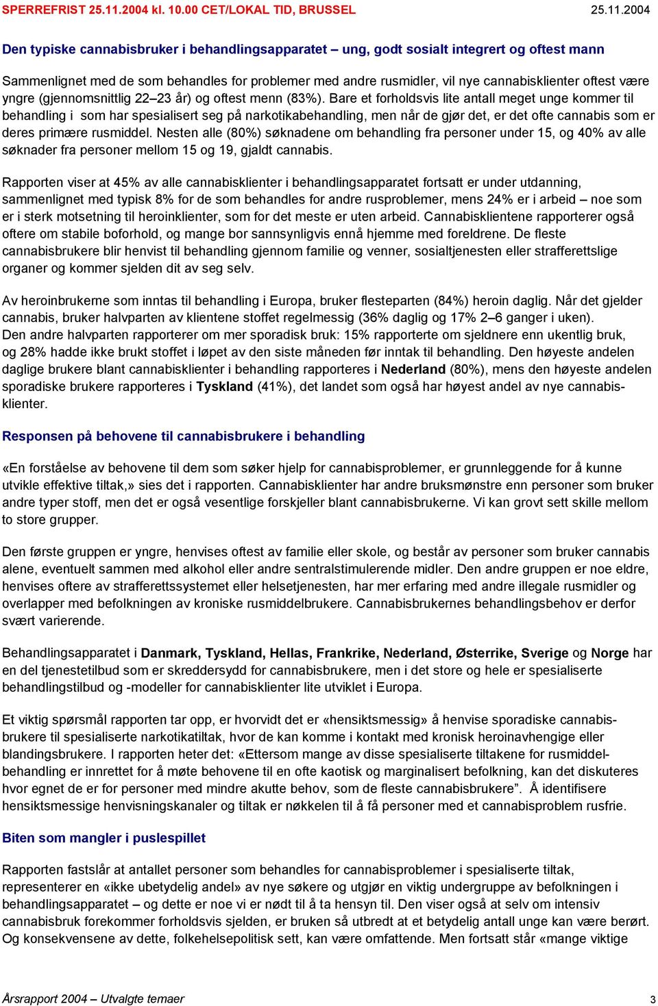 Bare et forholdsvis lite antall meget unge kommer til behandling i som har spesialisert seg på narkotikabehandling, men når de gjør det, er det ofte cannabis som er deres primære rusmiddel.