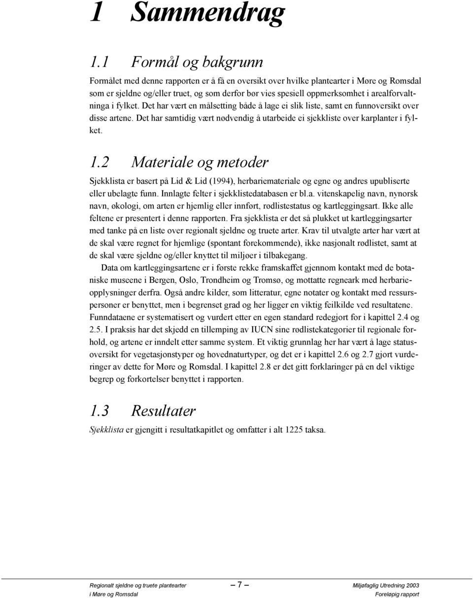 Det har vært en målsetting både å lage ei slik liste, samt en funnoversikt over disse artene. Det har samtidig vært nødvendig å utarbeide ei sjekkliste over karplanter i fylket. 1.