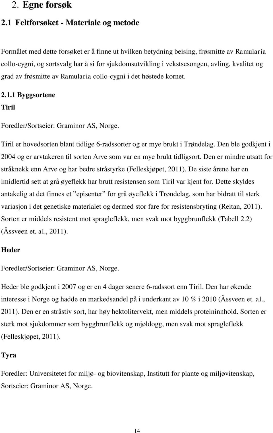 vekstsesongen, avling, kvalitet og grad av frøsmitte av Ramularia collo-cygni i det høstede kornet. 2.1.1 Byggsortene Tiril Foredler/Sortseier: Graminor AS, Norge.