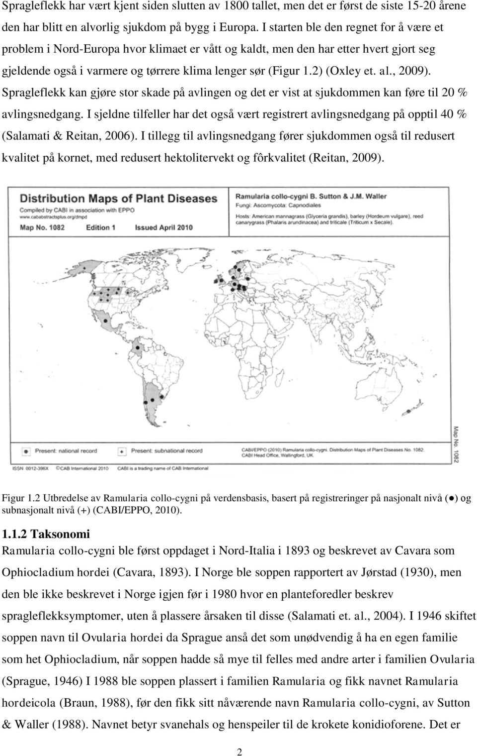 2) (Oxley et. al., 2009). Spragleflekk kan gjøre stor skade på avlingen og det er vist at sjukdommen kan føre til 20 % avlingsnedgang.