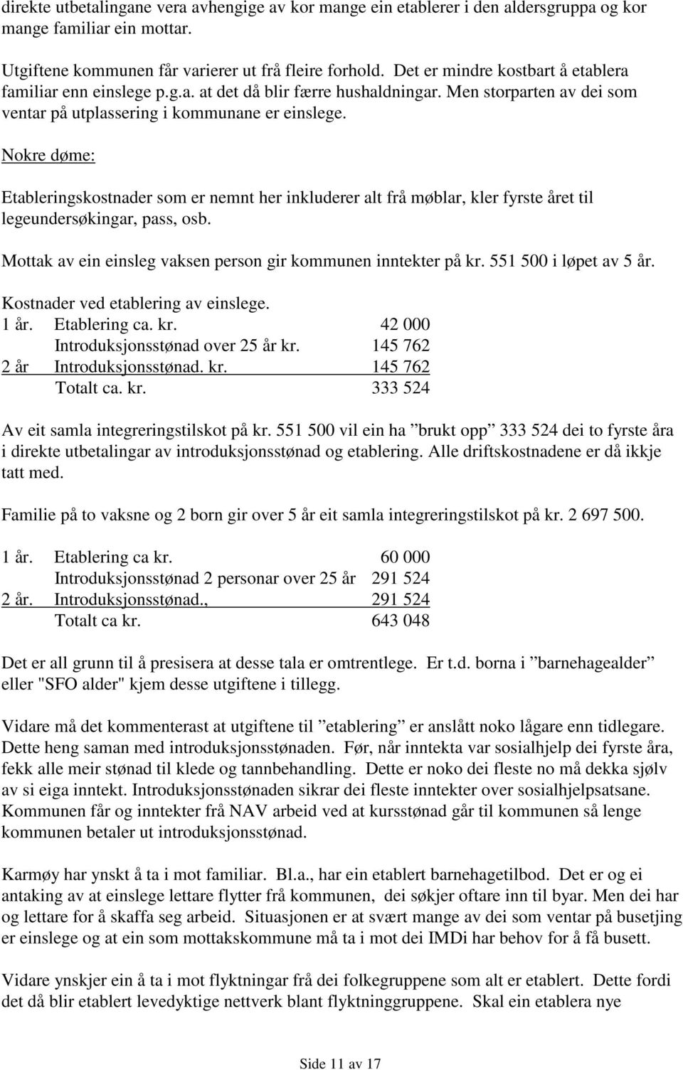 Nokre døme: Etableringskostnader som er nemnt her inkluderer alt frå møblar, kler fyrste året til legeundersøkingar, pass, osb. Mottak av ein einsleg vaksen person gir kommunen inntekter på kr.