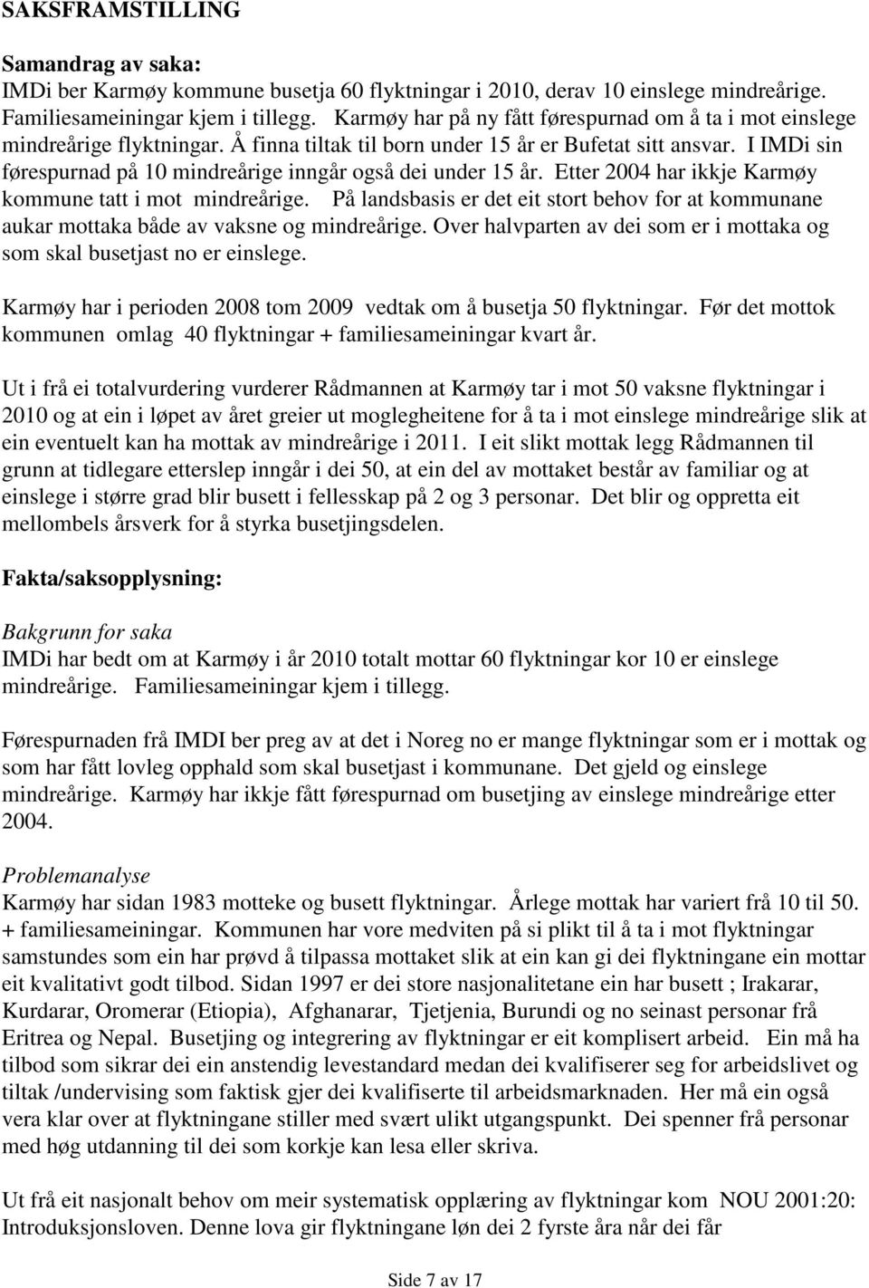 I IMDi sin førespurnad på 10 mindreårige inngår også dei under 15 år. Etter 2004 har ikkje Karmøy kommune tatt i mot mindreårige.