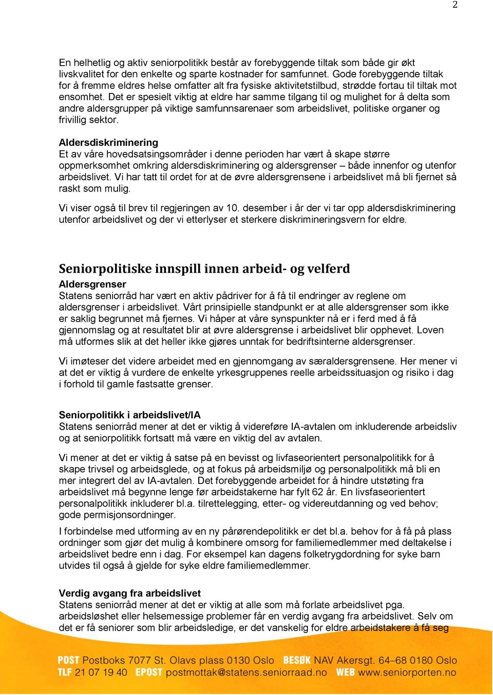 Det er spesielt viktig at eldre har samme tilgang til og mulighet for å delta som andre aldersgrupper på viktige samfunnsarenaer som arbeidslivet, politiske organer og frivillig sektor.