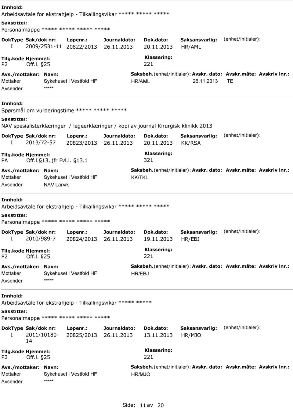 /mottaker: Navn: Saksbeh. Avskr. dato: Avskr.måte: Avskriv lnr.: KK/TKL NAV Larvik Arbeidsavtale for ekstrahjelp - Tilkallingsvikar ***** ***** ***** ***** 2010/989-7 20824/2013 19.11.2013 Avs.