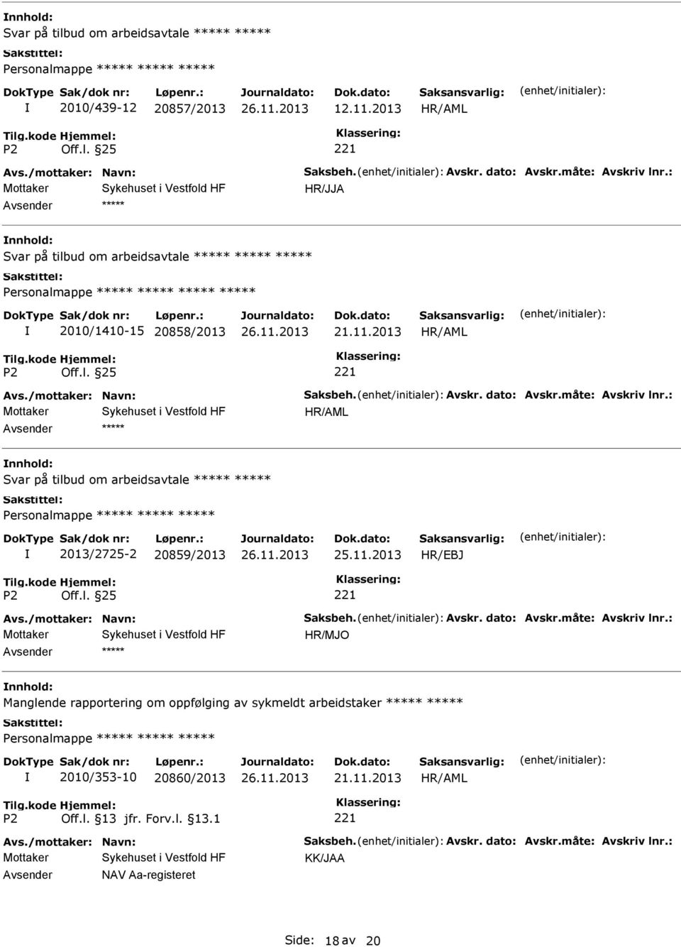 : Svar på tilbud om arbeidsavtale ***** ***** 2013/2725-2 20859/2013 25.11.2013 Avs./mottaker: Navn: Saksbeh. Avskr. dato: Avskr.måte: Avskriv lnr.