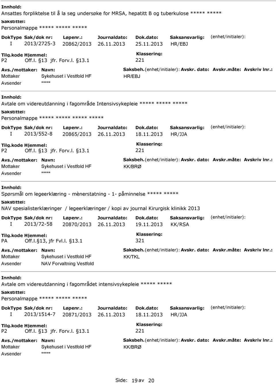 : KK/BRØ Spørsmål om legeerklæring - mènerstatning - 1- påminnelse ***** ***** NAV spesialisterklæringer / legeerklæringer / kopi av journal Kirurgisk klinikk 2013 2013/72-58 20870/2013 19.11.