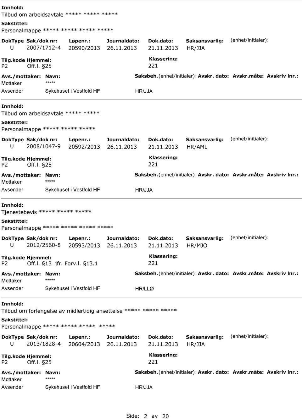 : Tjenestebevis ***** ***** ***** ***** 2012/2560-8 20593/2013 Avs./mottaker: Navn: Saksbeh. Avskr. dato: Avskr.måte: Avskriv lnr.