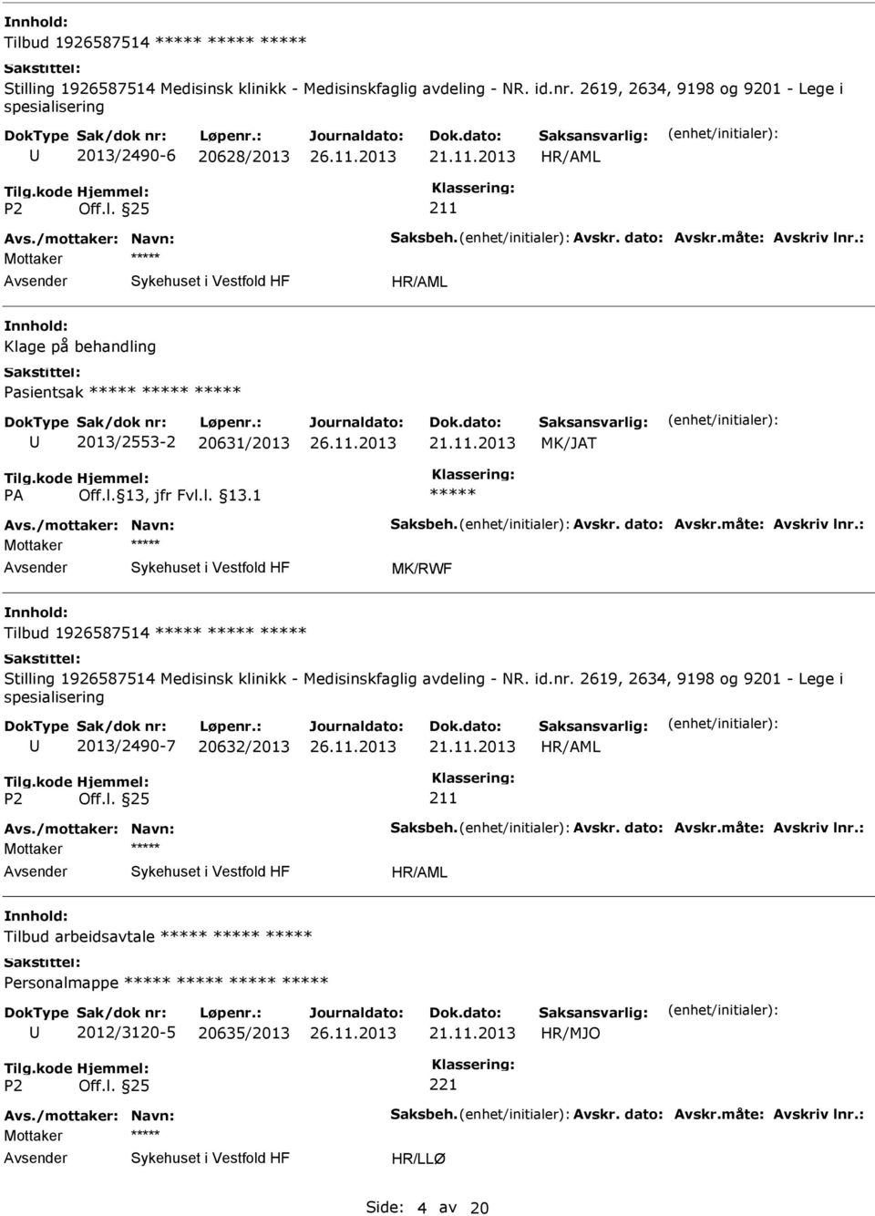 id.nr. 2619, 2634, 9198 og 9201 - Lege i spesialisering 2013/2490-7 20632/2013 211 Avs./mottaker: Navn: Saksbeh. Avskr. dato: Avskr.måte: Avskriv lnr.