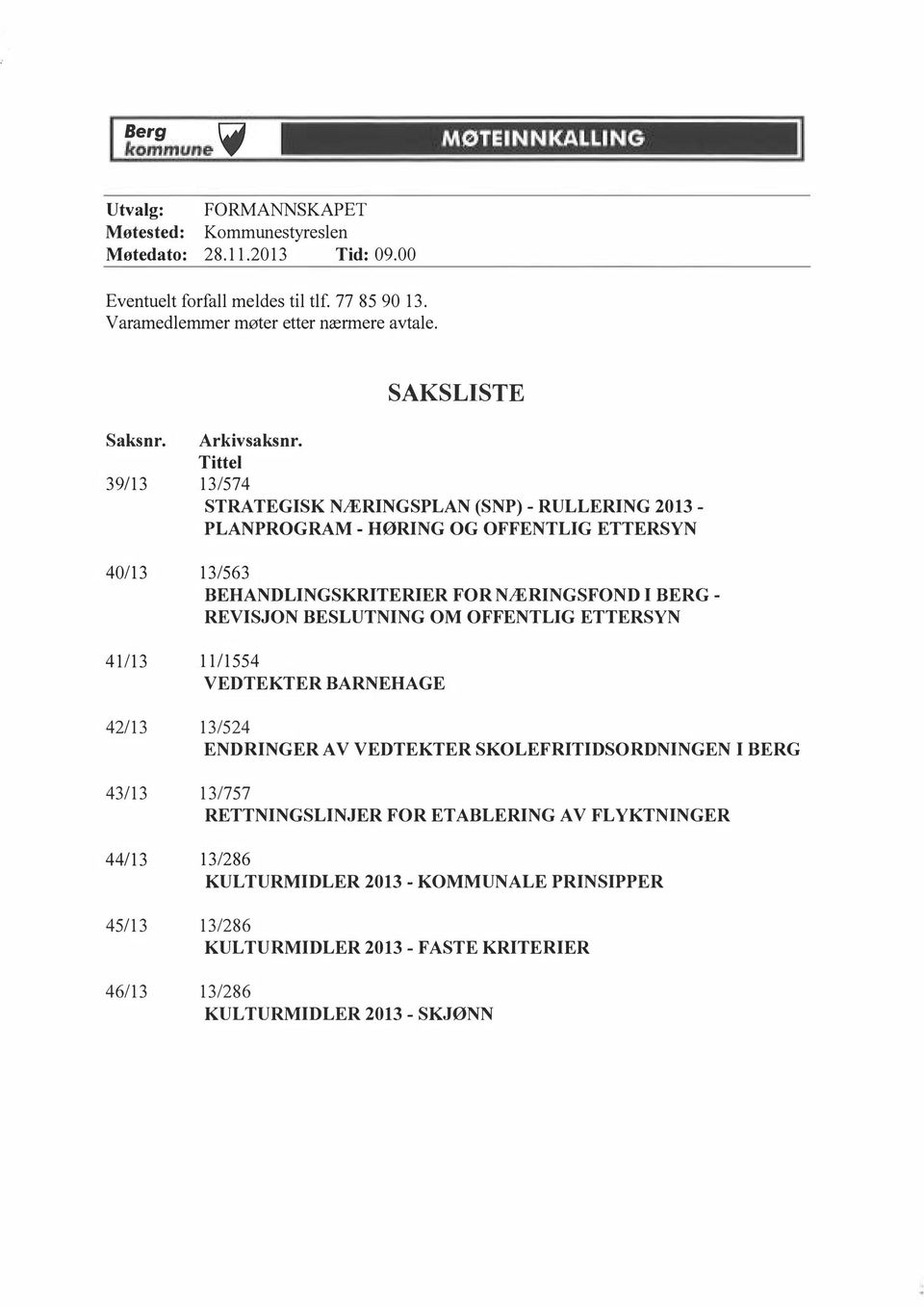 Tittel 39113 13/574 STRATEGISK NÆRINGSPLAN (SNP)- RULLERING 2013- PLANPROGRAM - HØRING OG OFFENTLIG ETTERSYN 40/13 13/563 BEHANDLINGSKRITERIER FOR NÆRINGSFOND I BERG - REVISJON