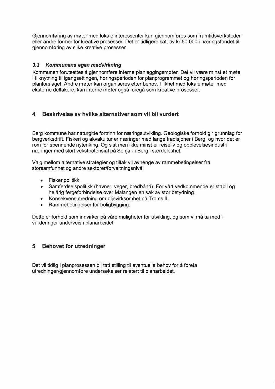 Det vil være minst et møte i tilknytning til igangsettingen, høringsperioden for planprogrammet og høringsperioden for planforslaget. Andre møter kan organiseres etter behov.