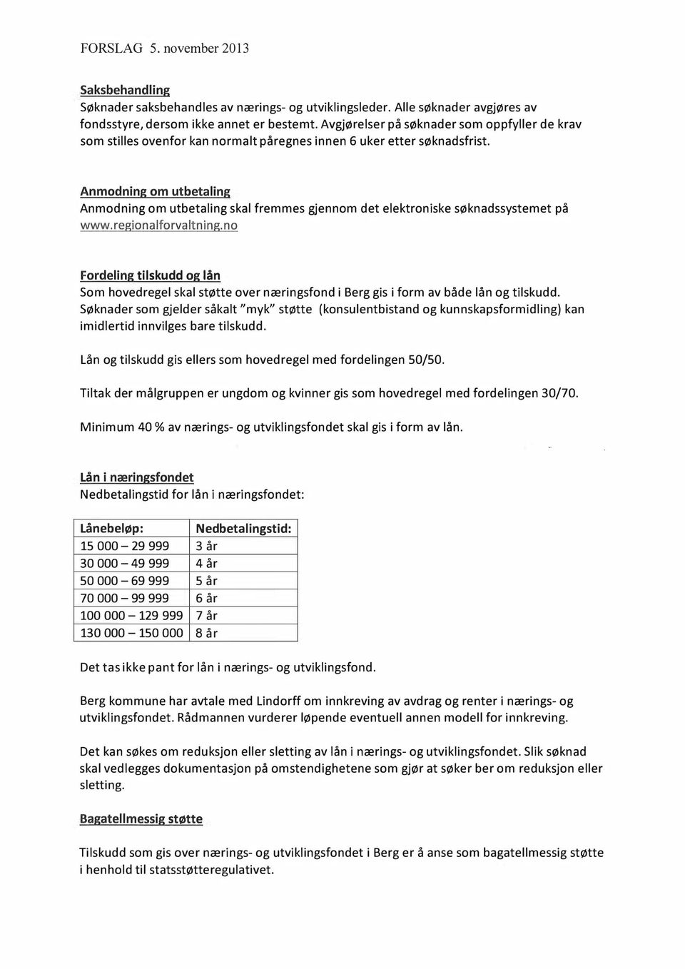 Anmodning om utbetaling Anmodning om utbetaling skal fremmes gjennom det elektroniske søknadssystemet på www.regionalforvaltning.